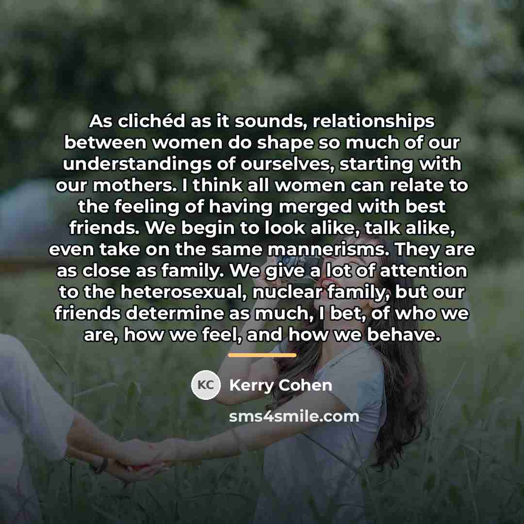 “As clichéd as it sounds, relationships between women do shape…” quote by Kerry Cohen
