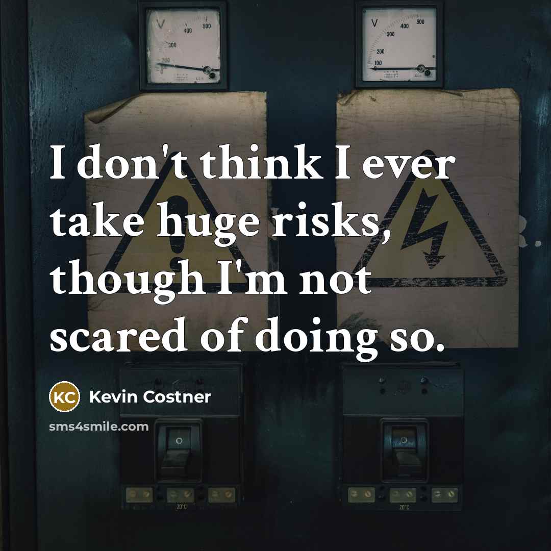 “I don't think I ever take huge risks, though I'm…” quote by Kevin Costner