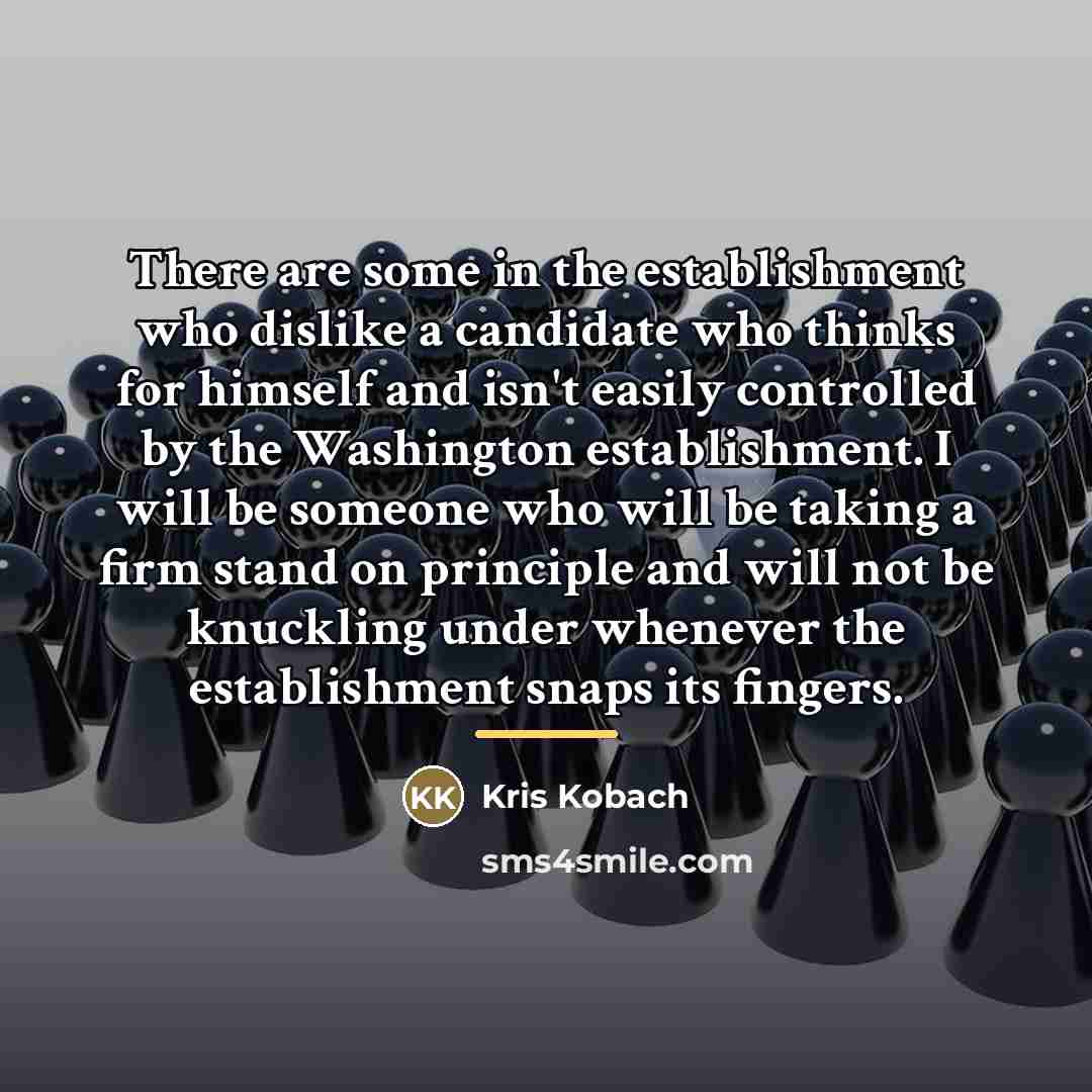 “There are some in the establishment who dislike a candidate…” quote by Kris Kobach
