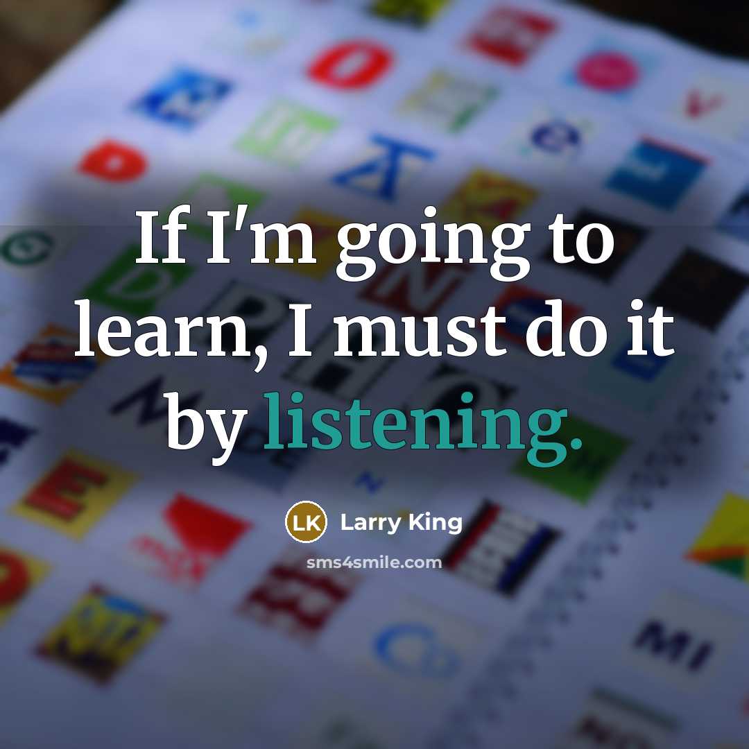 “If I'm going to learn, I must do it by…” quote by Larry King