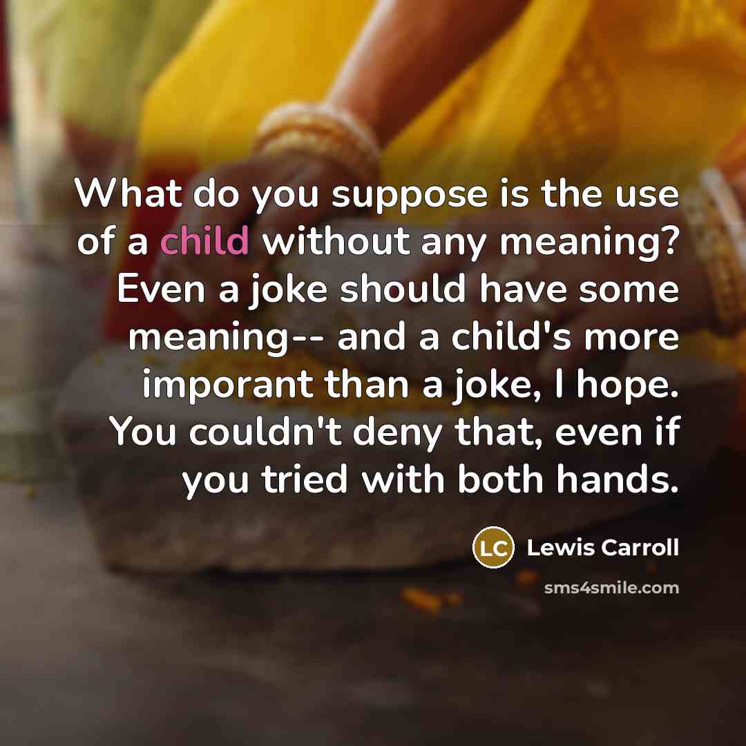 “What do you suppose is the use of a child…” quote by Lewis Carroll