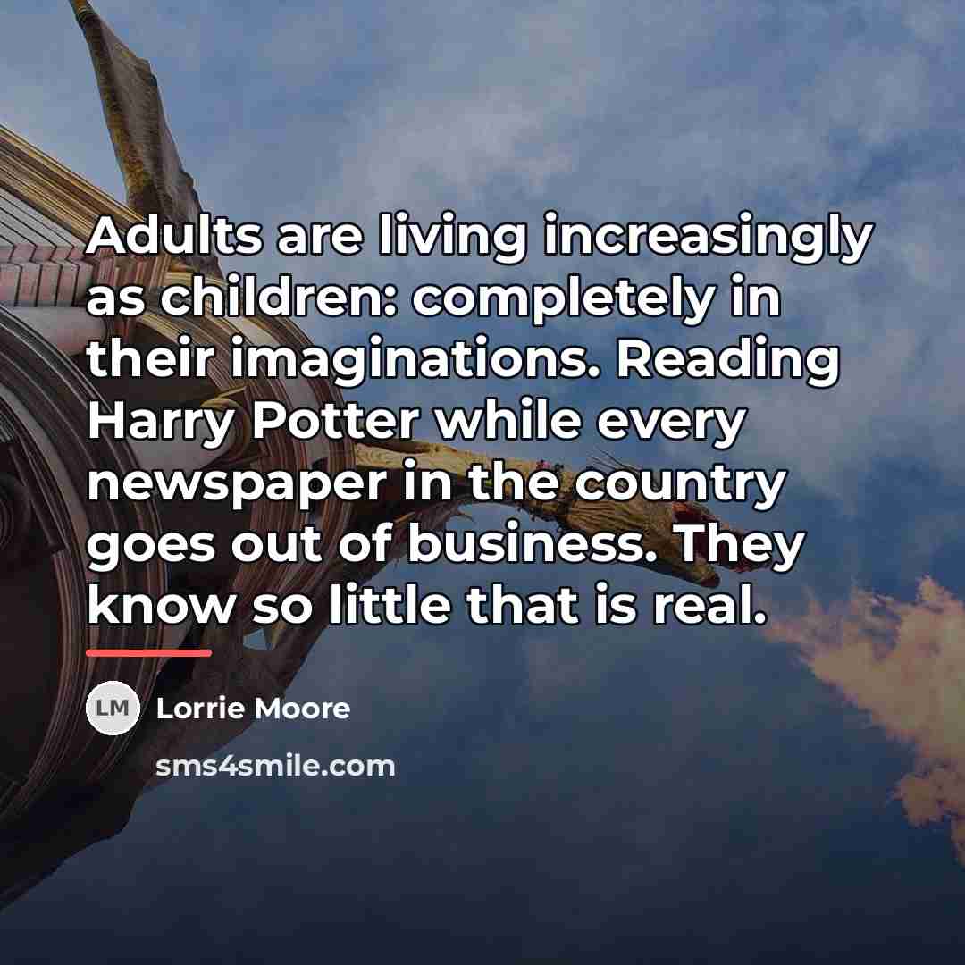 “Adults are living increasingly as children: completely in their imaginations.…” quote by Lorrie Moore