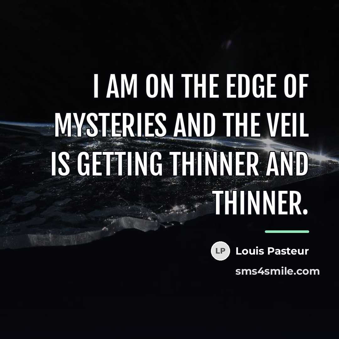 “I am on the edge of mysteries and the veil…” quote by Louis Pasteur