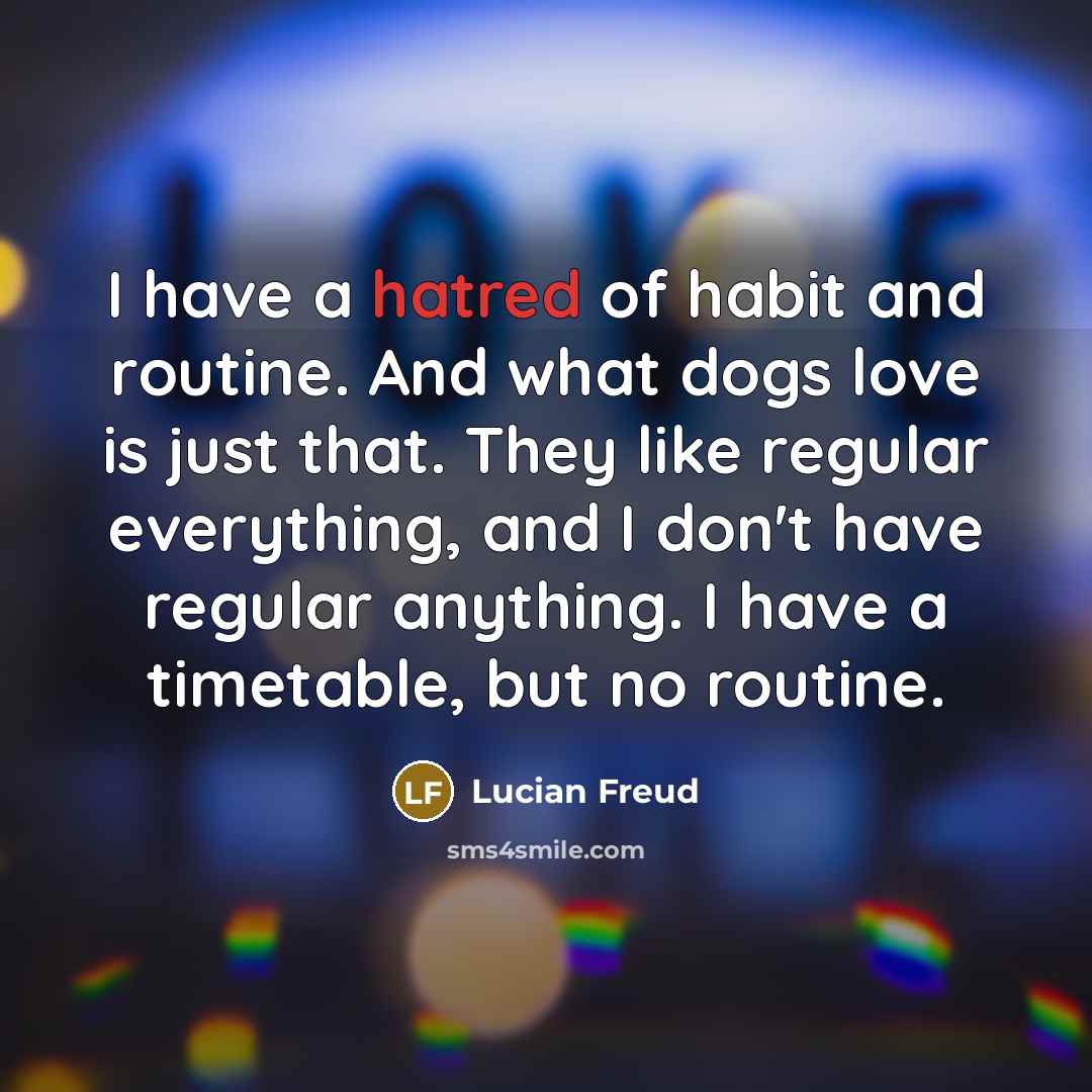“I have a hatred of habit and routine. And what…” quote by Lucian Freud