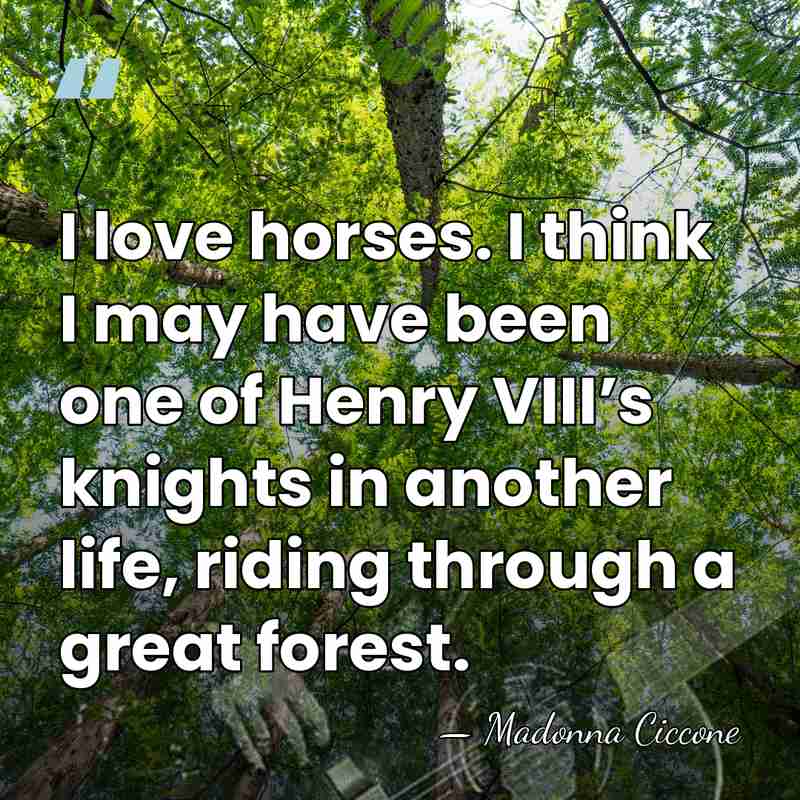 I love horses. I think I may have been one of Henry&hellip; - Madonna Ciccone