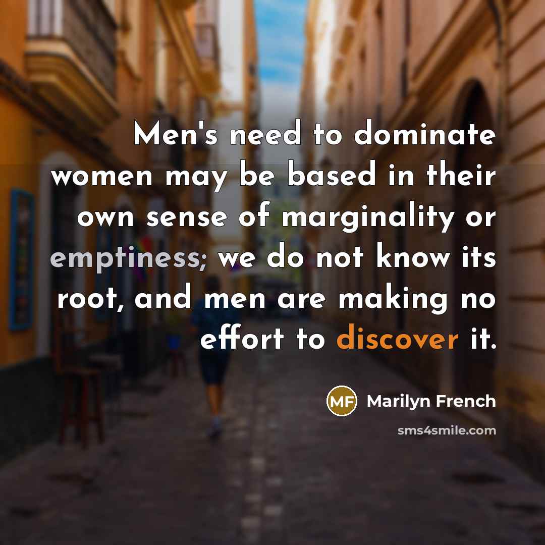 “Men's need to dominate women may be based in their…” quote by Marilyn French