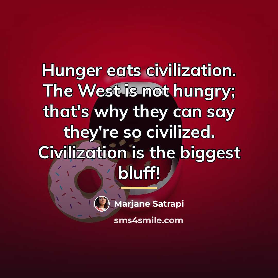 “Hunger eats civilization. The West is not hungry; that's why…” quote by Marjane Satrapi