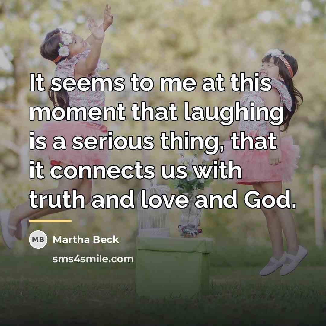 “It seems to me at this moment that laughing is…” quote by Martha Beck
