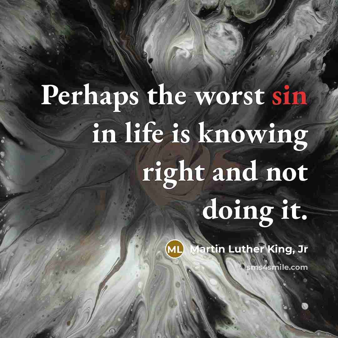 “Perhaps the worst sin in life is knowing right and…” quote by Martin Luther King, Jr
