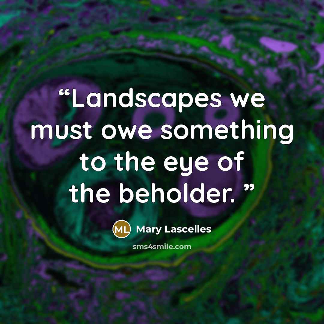 “Landscapes we must owe something to the eye of the beholder.” quote by Mary Lascelles