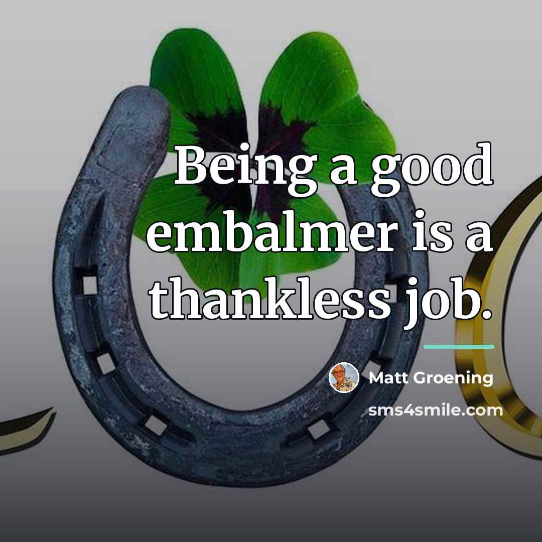 “Being a good embalmer is a thankless job.…” quote by Matt Groening