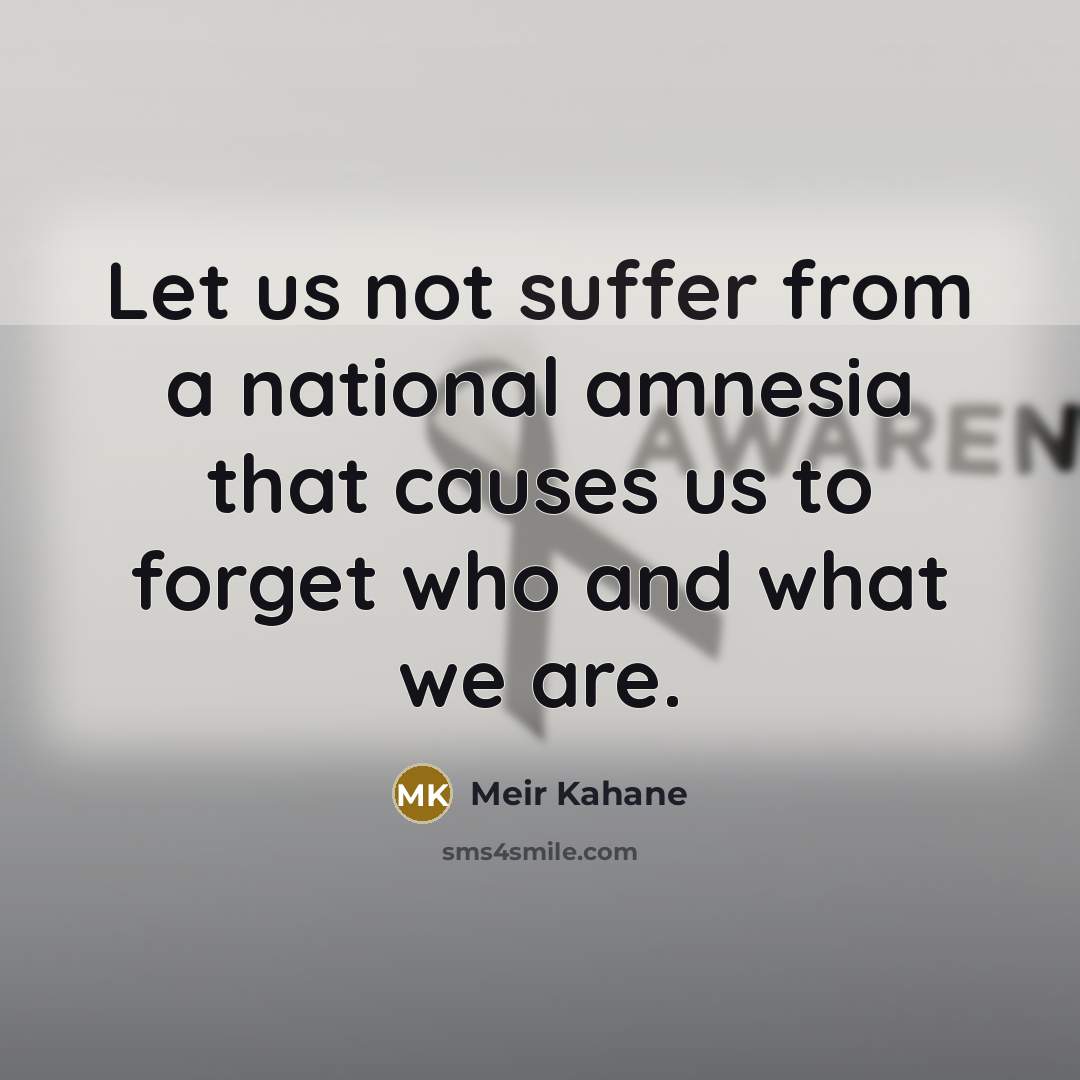 “Let us not suffer from a national amnesia that causes…” quote by Meir Kahane