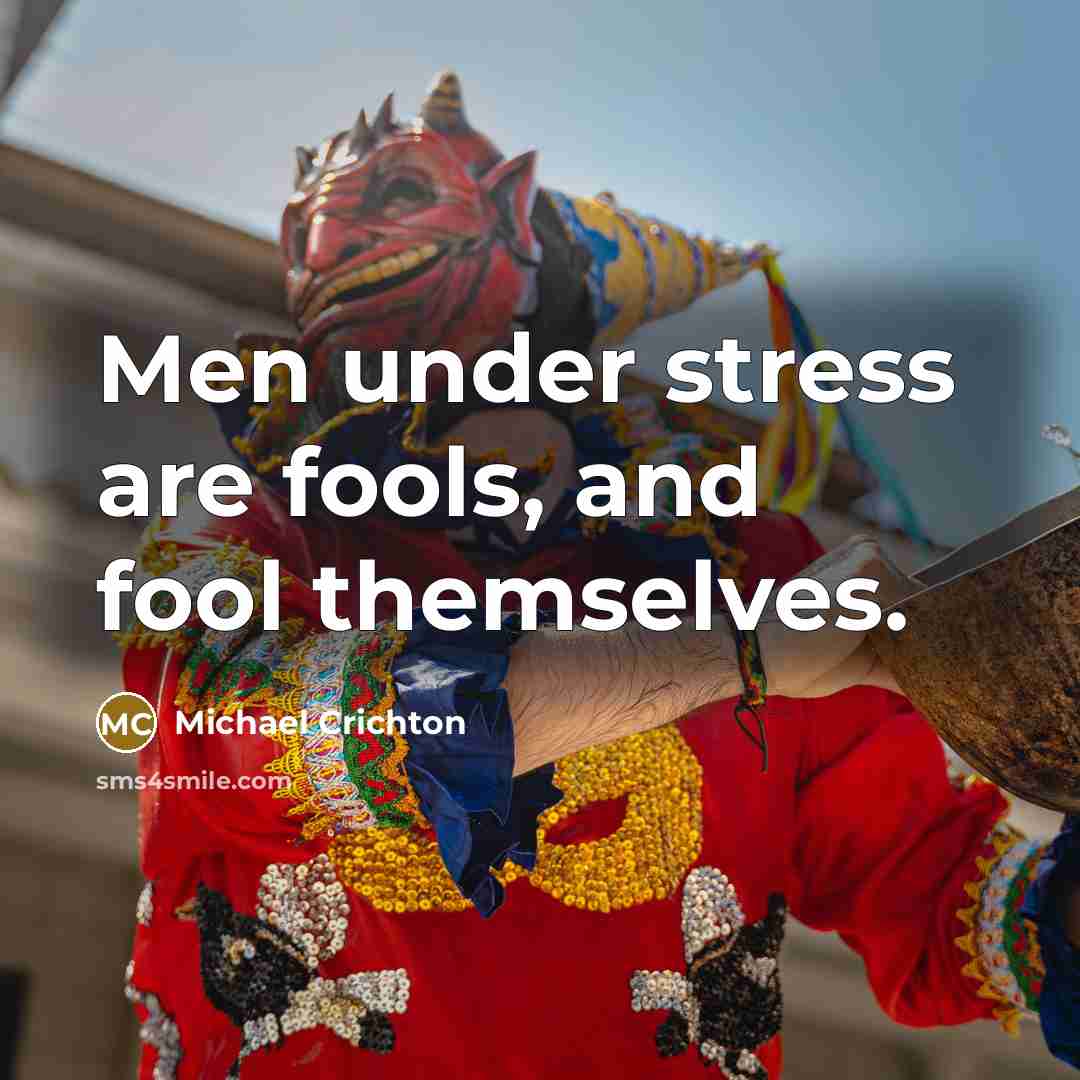 “Men under stress are fools, and fool themselves.…” quote by Michael Crichton