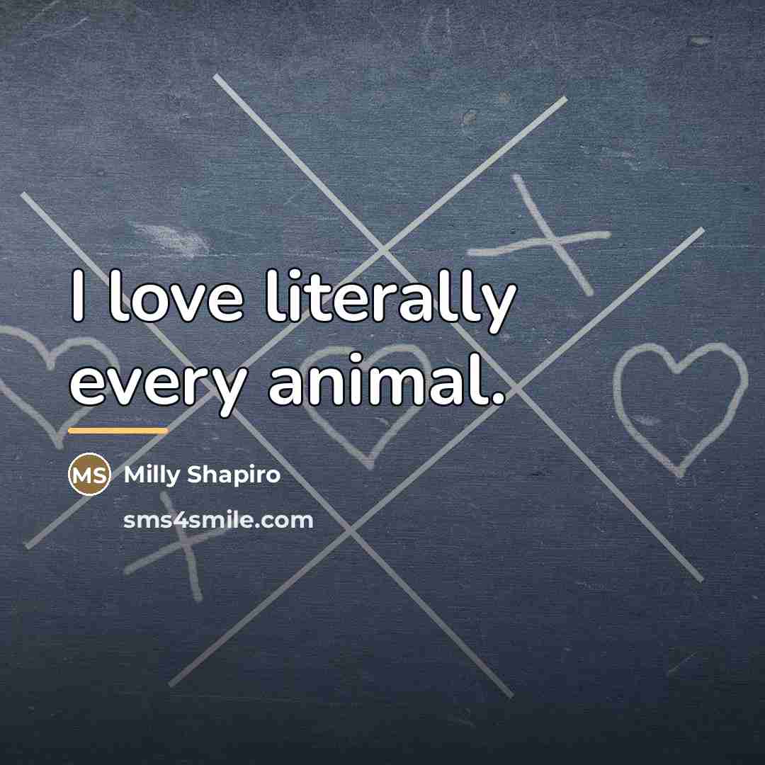 “I love literally every animal.…” quote by Milly Shapiro