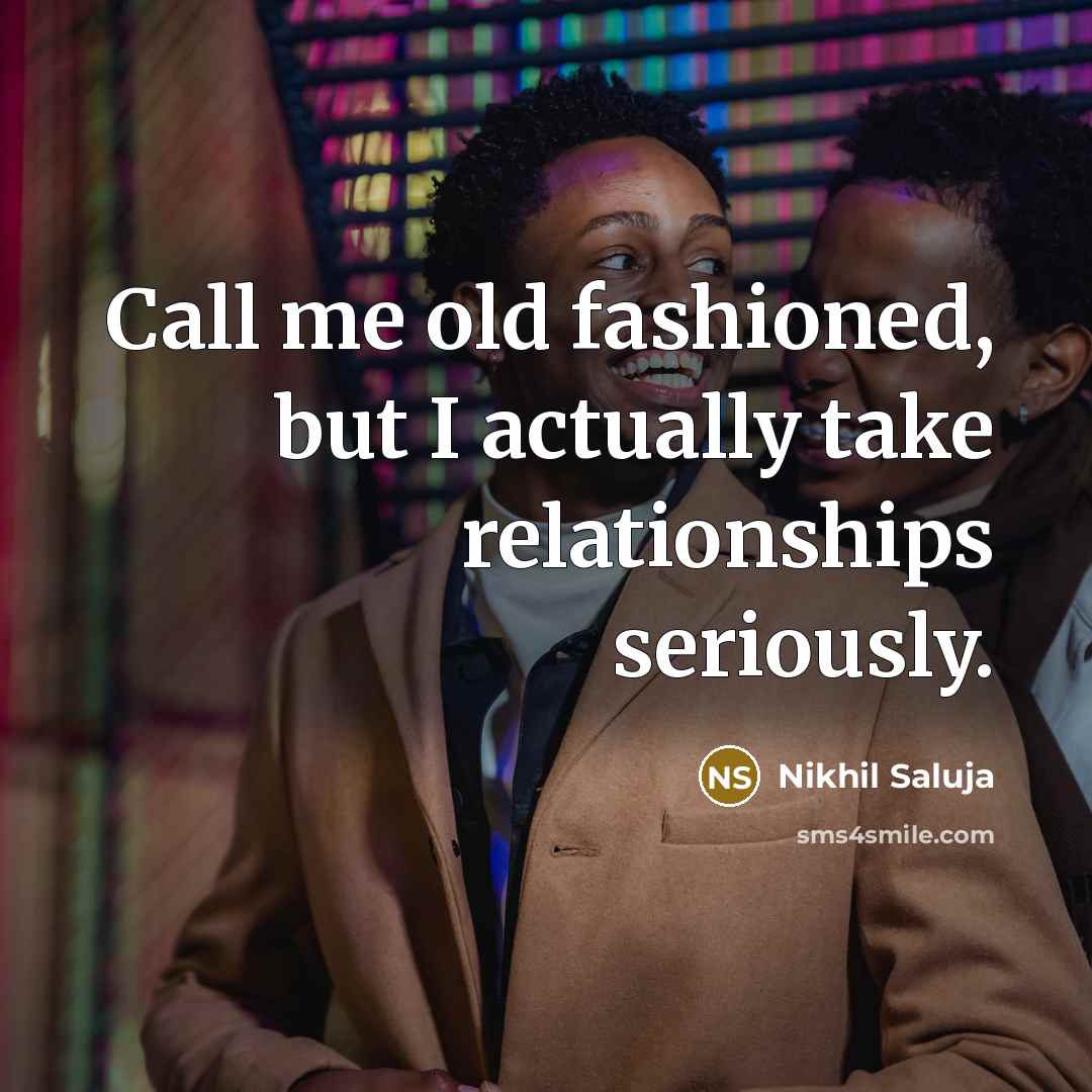 “Call me old fashioned, but I actually take relationships seriously.…” quote by Nikhil Saluja