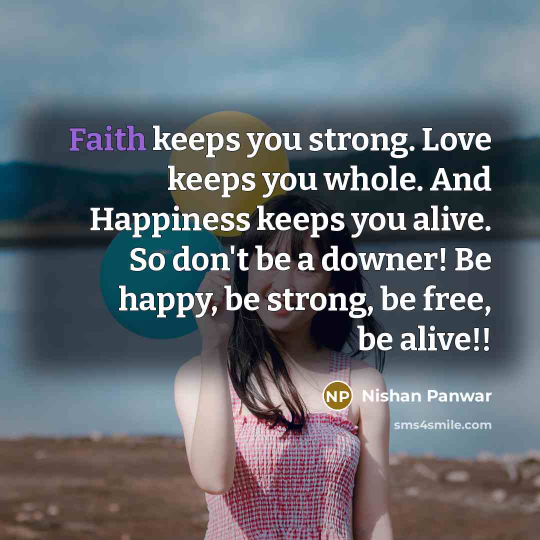 “Faith keeps you strong. Love keeps you whole. And Happiness…” quote by Nishan Panwar
