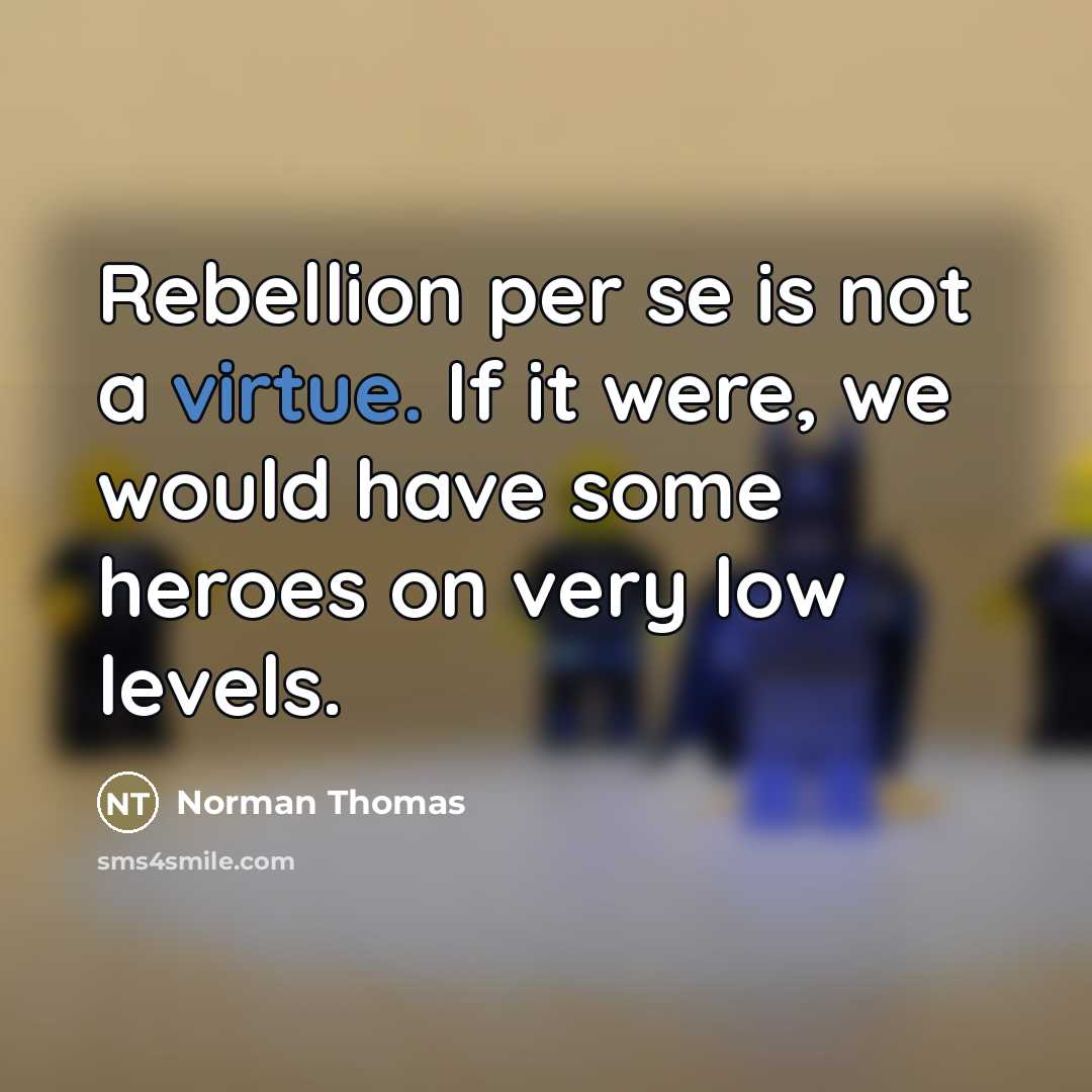 “Rebellion per se is not a virtue. If it were,…” quote by Norman Thomas