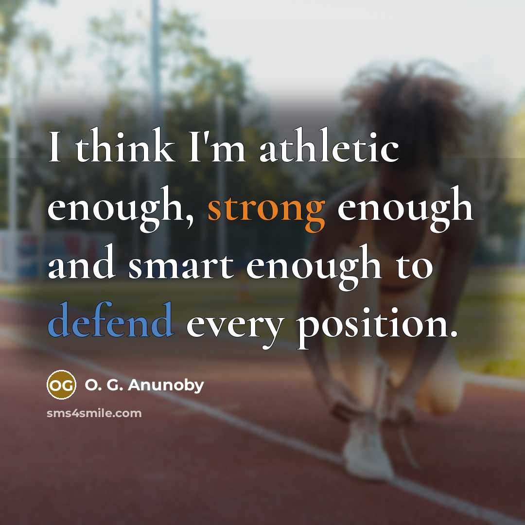 “I think I'm athletic enough, strong enough and smart enough to defend every position.” quote by O. G. Anunoby