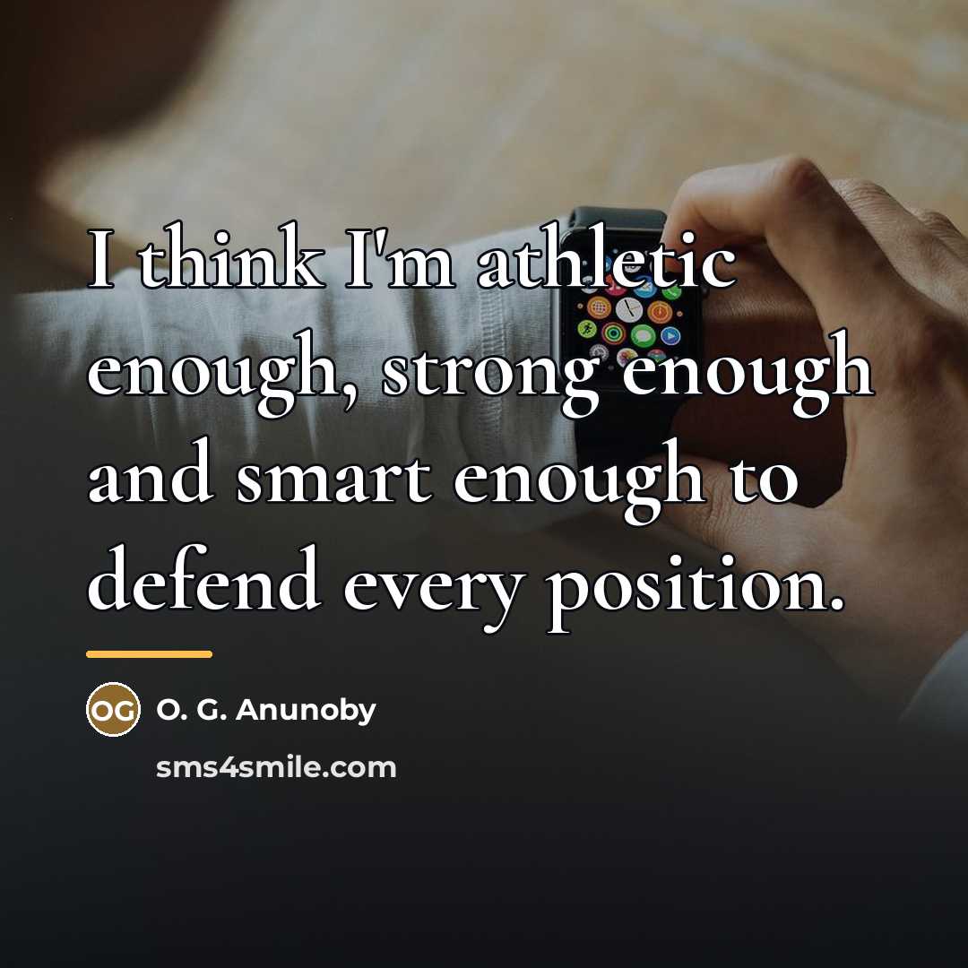“I think I'm athletic enough, strong enough and smart enough…” quote by O. G. Anunoby
