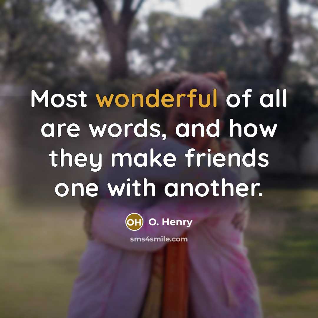 “Most wonderful of all are words, and how they make…” quote by O. Henry