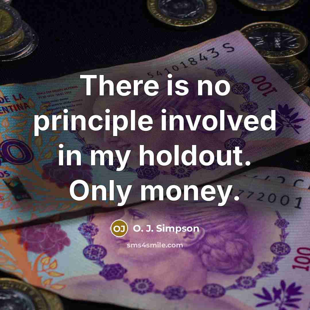 “There is no principle involved in my holdout. Only money.…” quote by O. J. Simpson