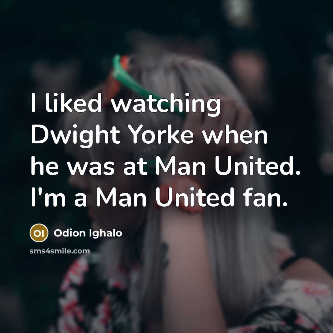 “I liked watching Dwight Yorke when he was at Man…” quote by Odion Ighalo