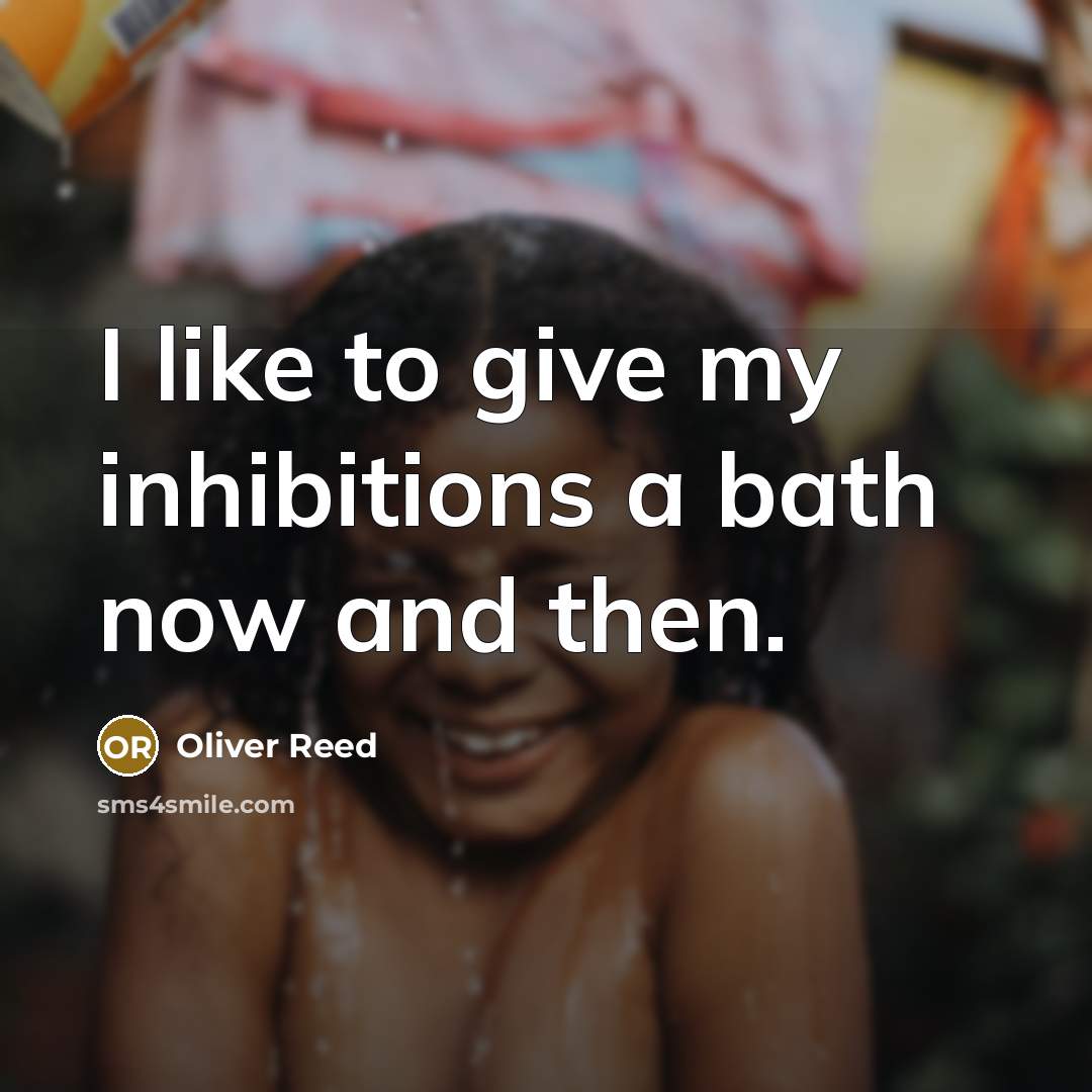 “I like to give my inhibitions a bath now and then.” quote by Oliver Reed