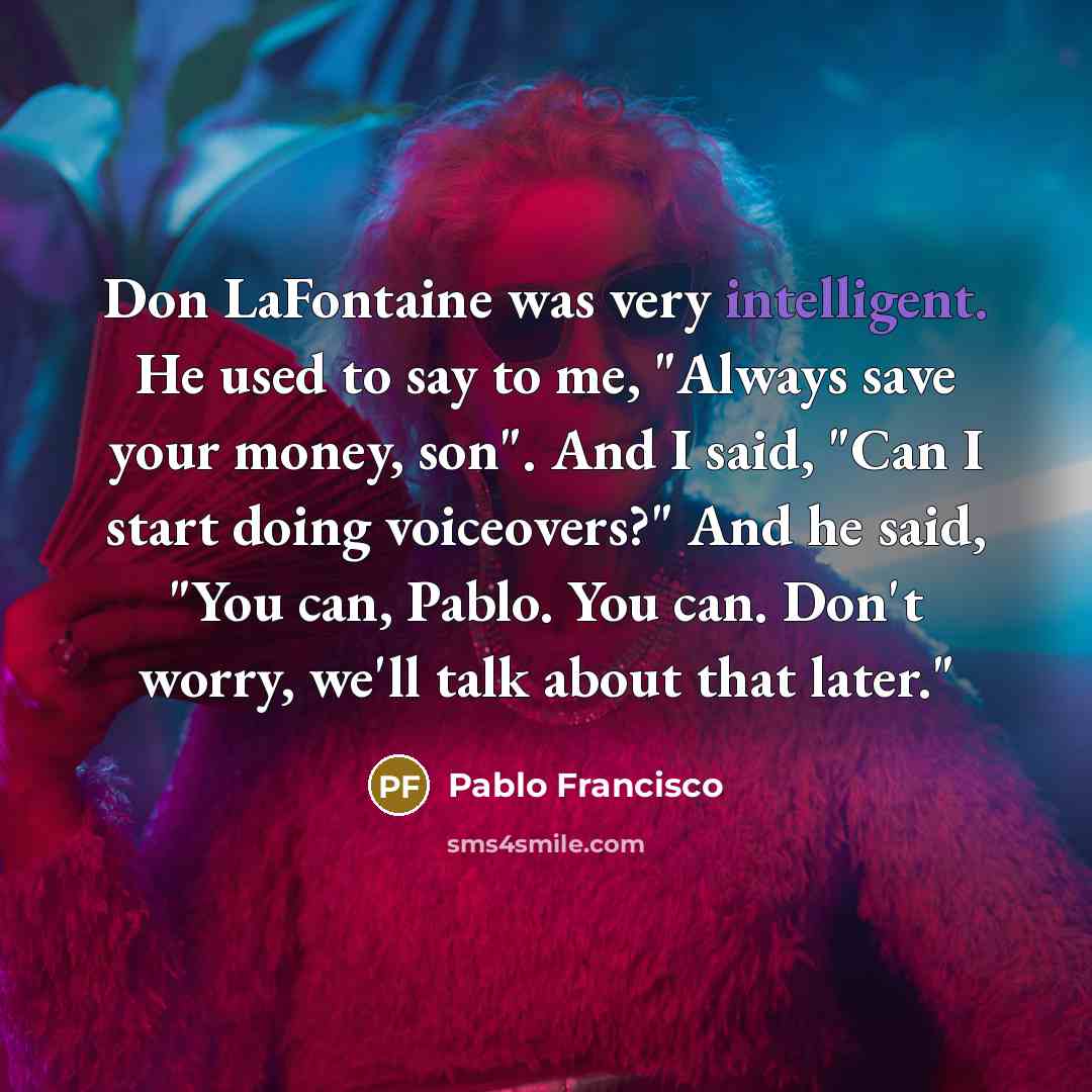 “Don LaFontaine was very intelligent. He used to say to…” quote by Pablo Francisco