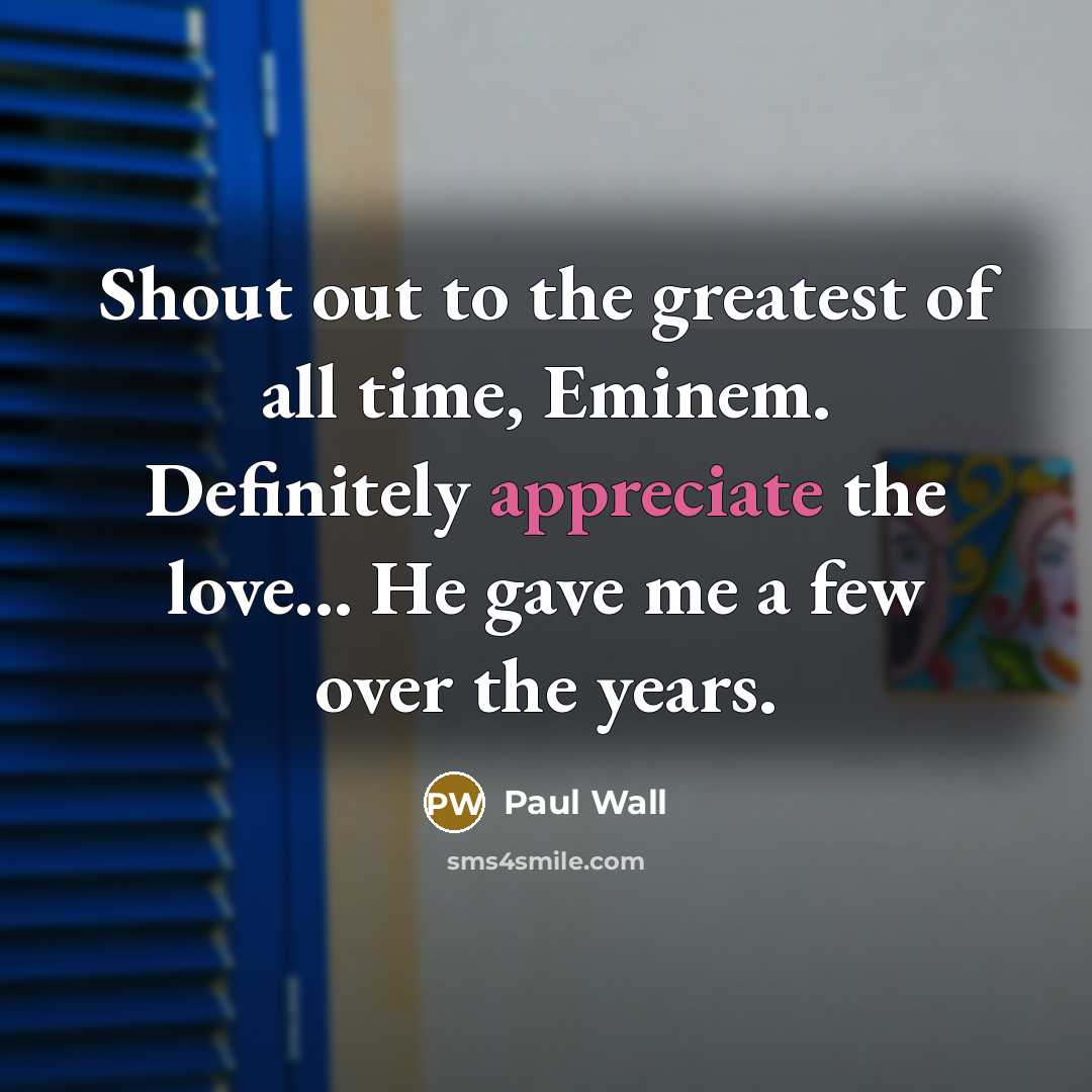 “Shout out to the greatest of all time, Eminem. Definitely…” quote by Paul Wall