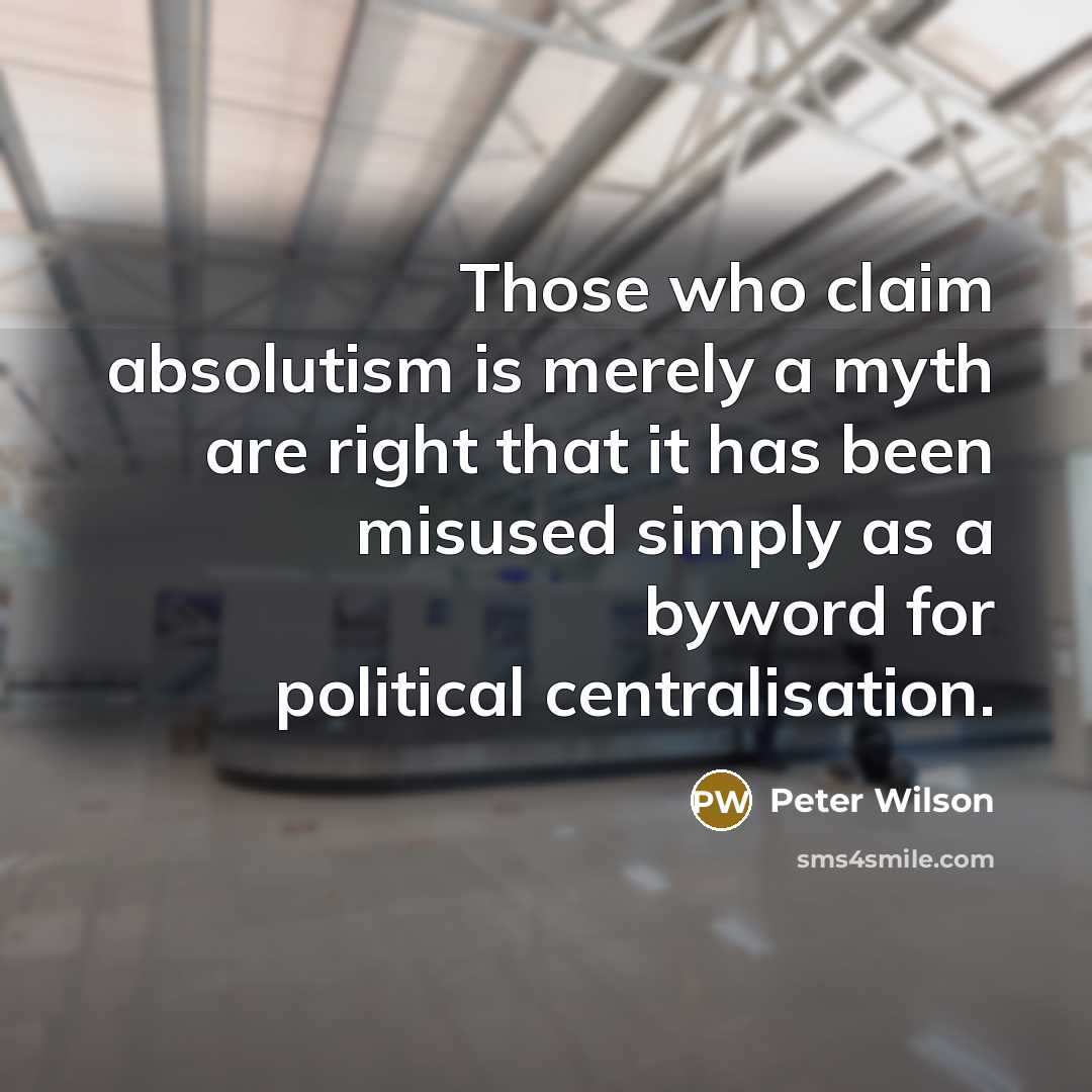 “Those who claim absolutism is merely a myth are right…” quote by Peter Wilson