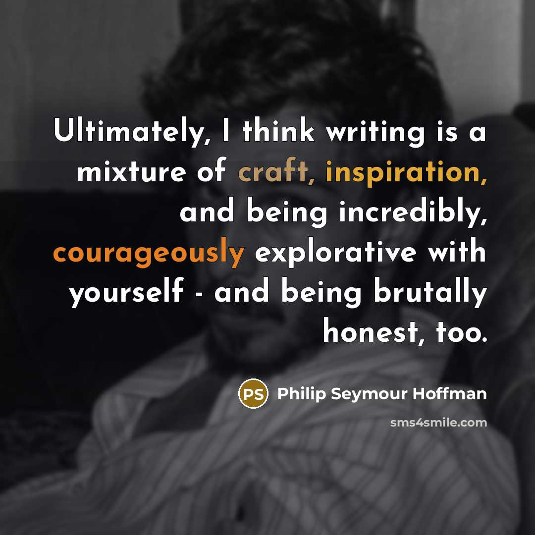 “Ultimately, I think writing is a mixture of craft, inspiration,…” quote by Philip Seymour Hoffman