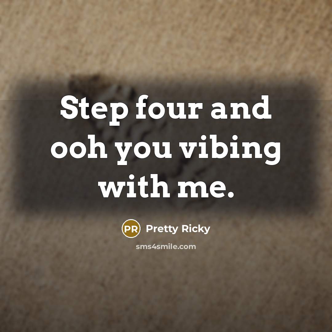 “Step four and ooh you vibing with me.” quote by Pretty Ricky
