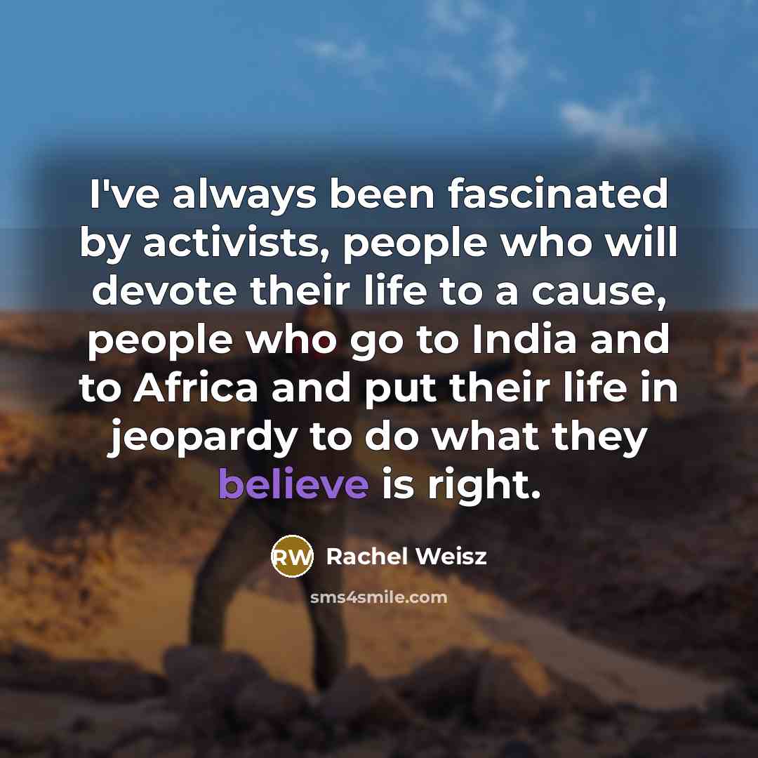 “I've always been fascinated by activists, people who will devote…” quote by Rachel Weisz