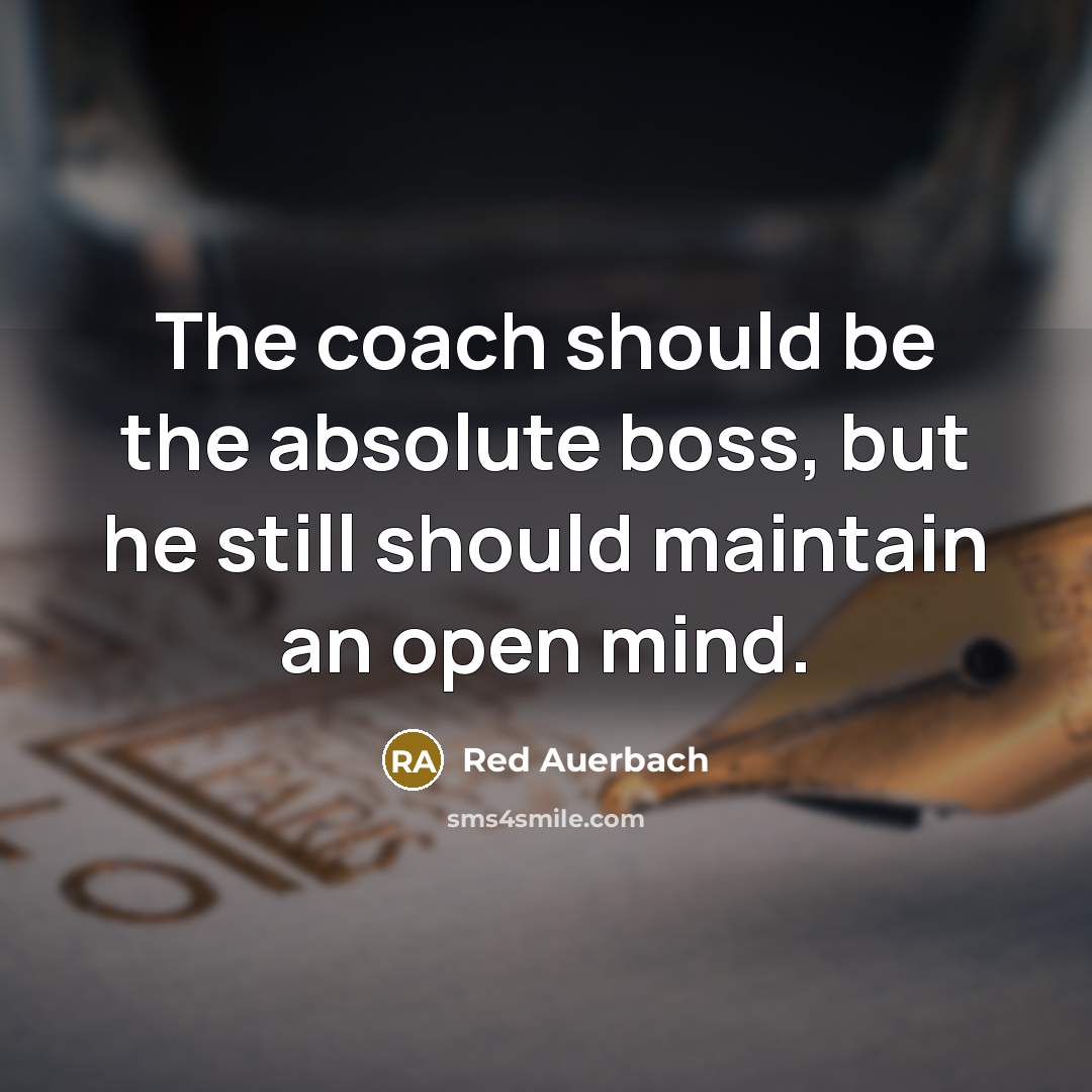 “The coach should be the absolute boss, but he still…” quote by Red Auerbach