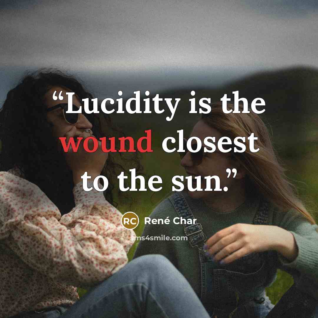 “Lucidity is the wound closest to the sun.” quote by Rene Char