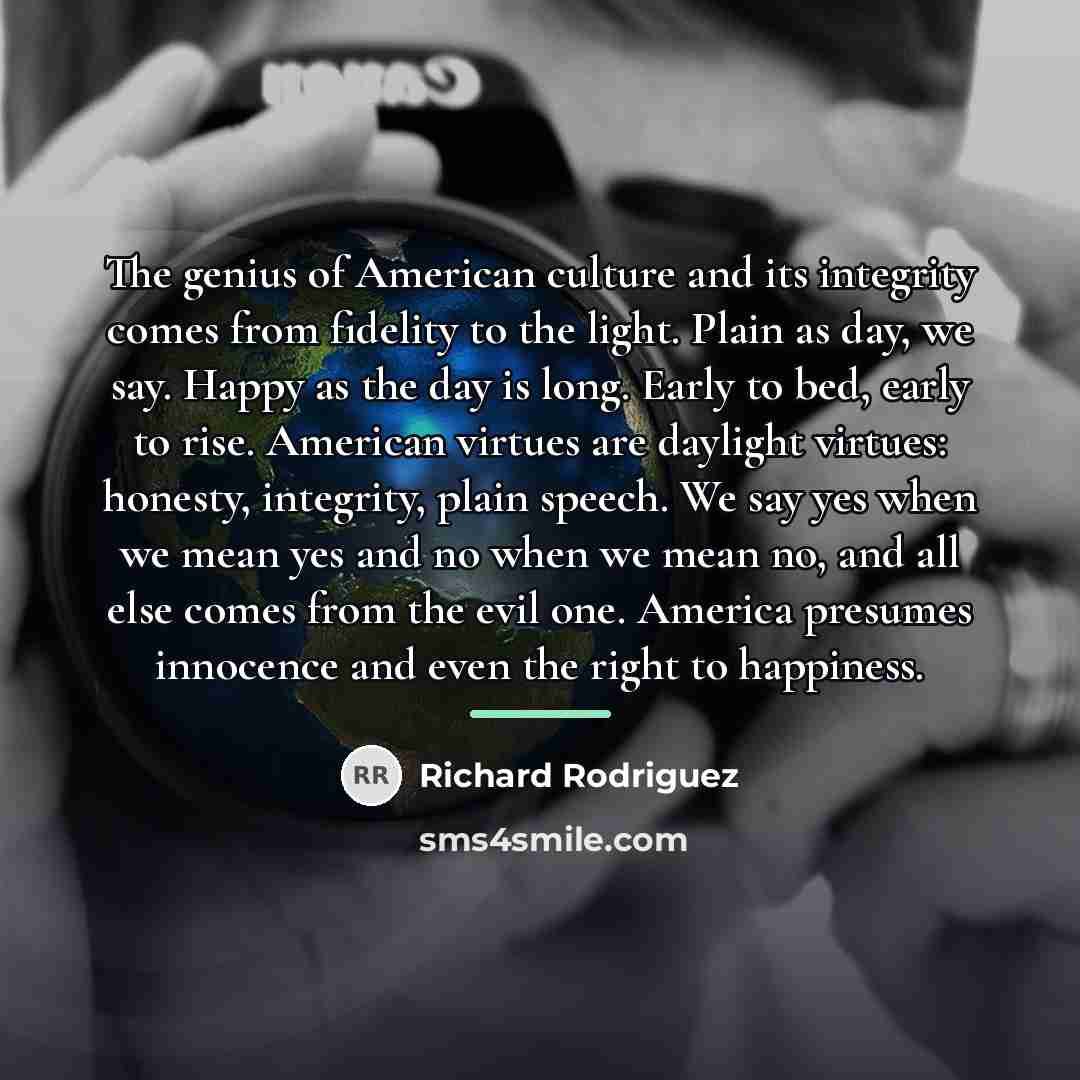 “The genius of American culture and its integrity comes from…” quote by Richard Rodriguez