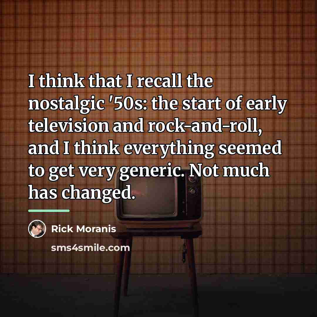 “I think that I recall the nostalgic '50s: the start…” quote by Rick Moranis