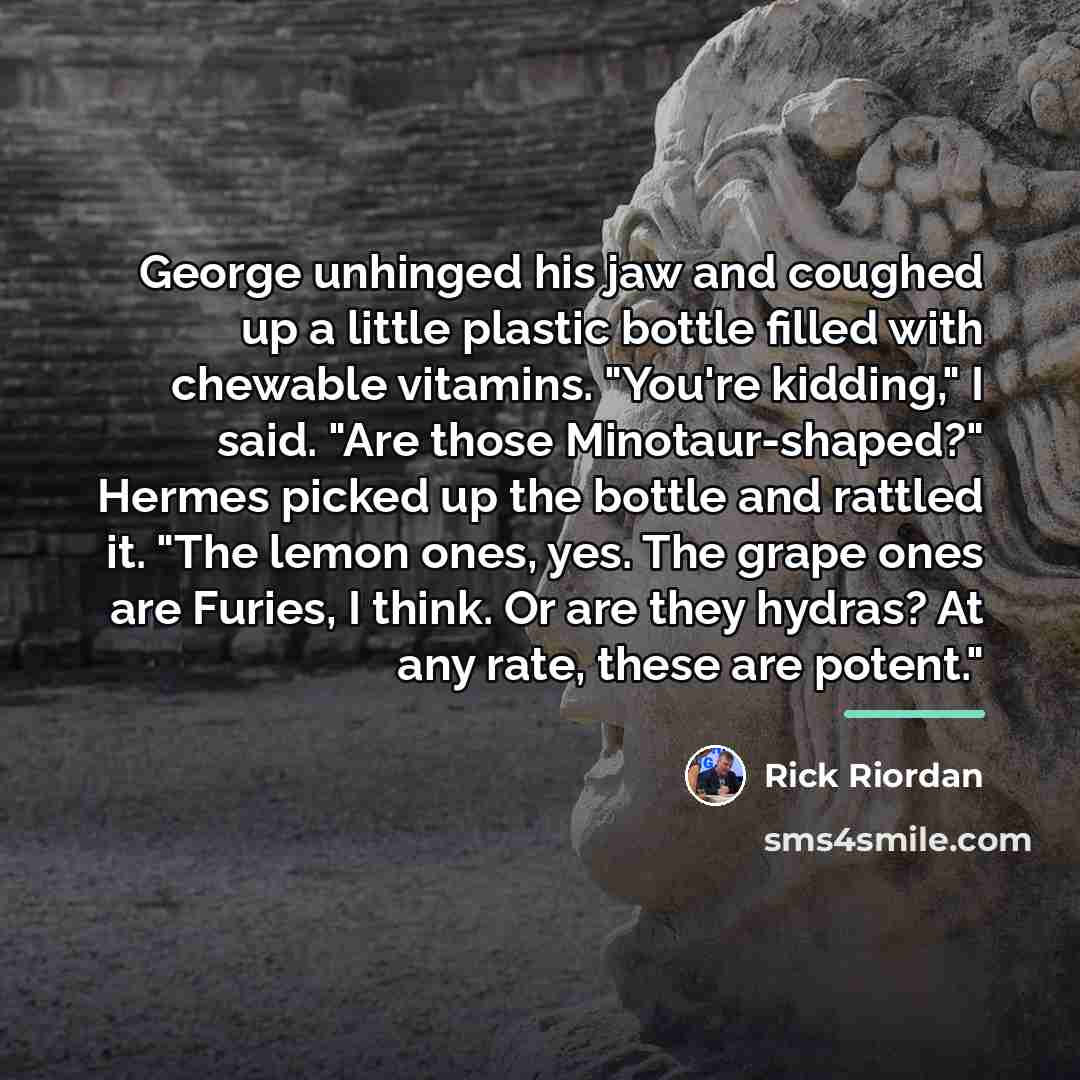 “George unhinged his jaw and coughed up a little plastic…” quote by Rick Riordan