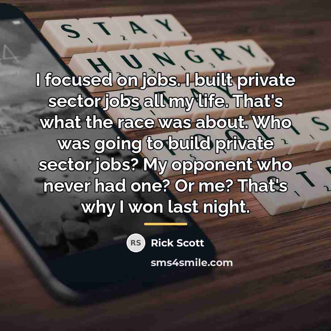 “I focused on jobs. I built private sector jobs all…” quote by Rick Scott