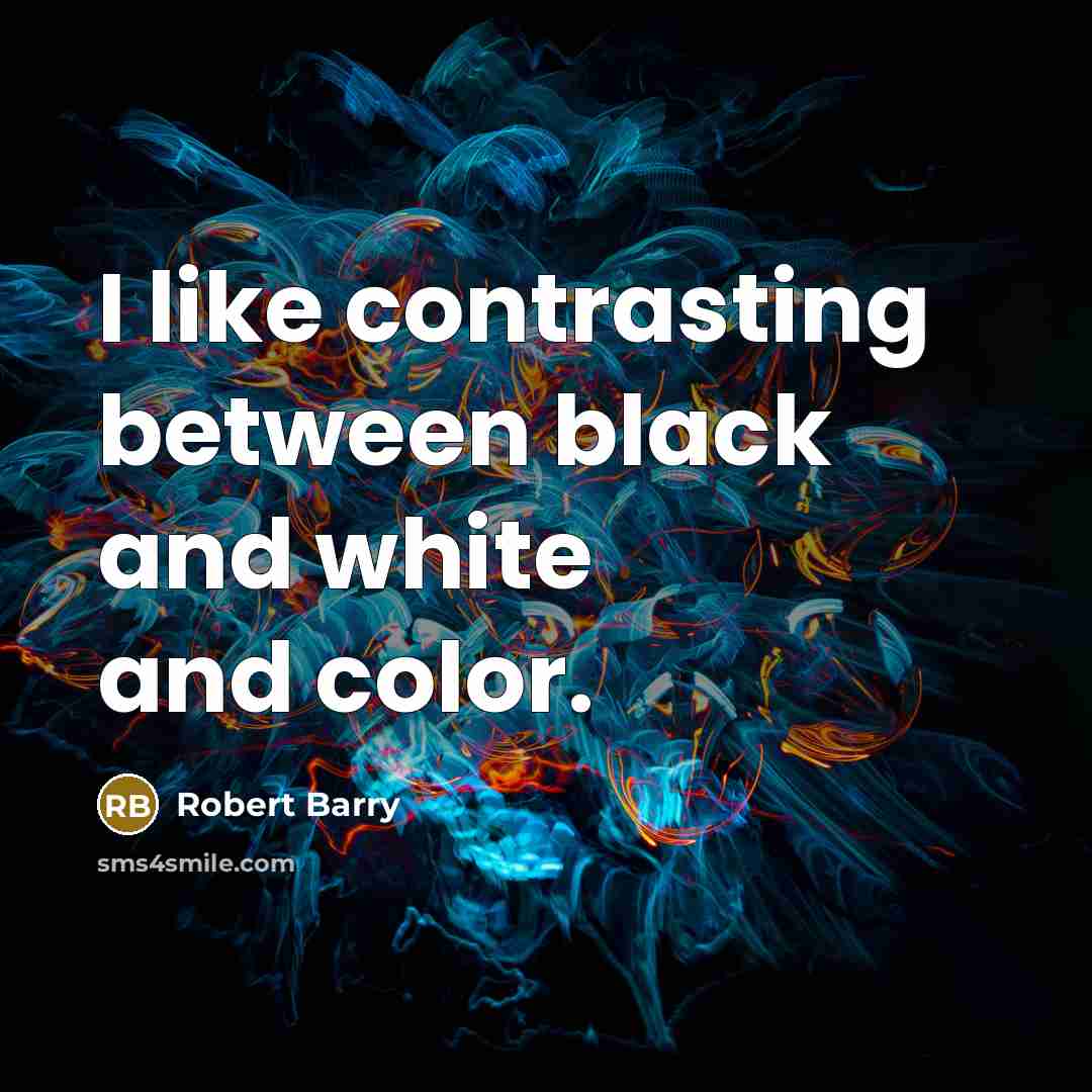 “I like contrasting between black and white and color.…” quote by Robert Barry