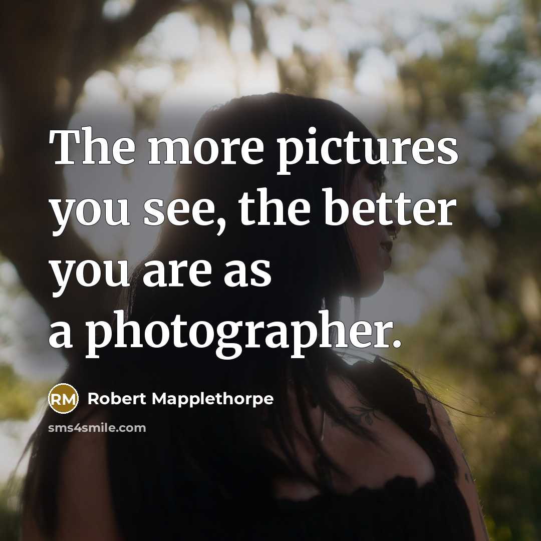 “The more pictures you see, the better you are as…” quote by Robert Mapplethorpe