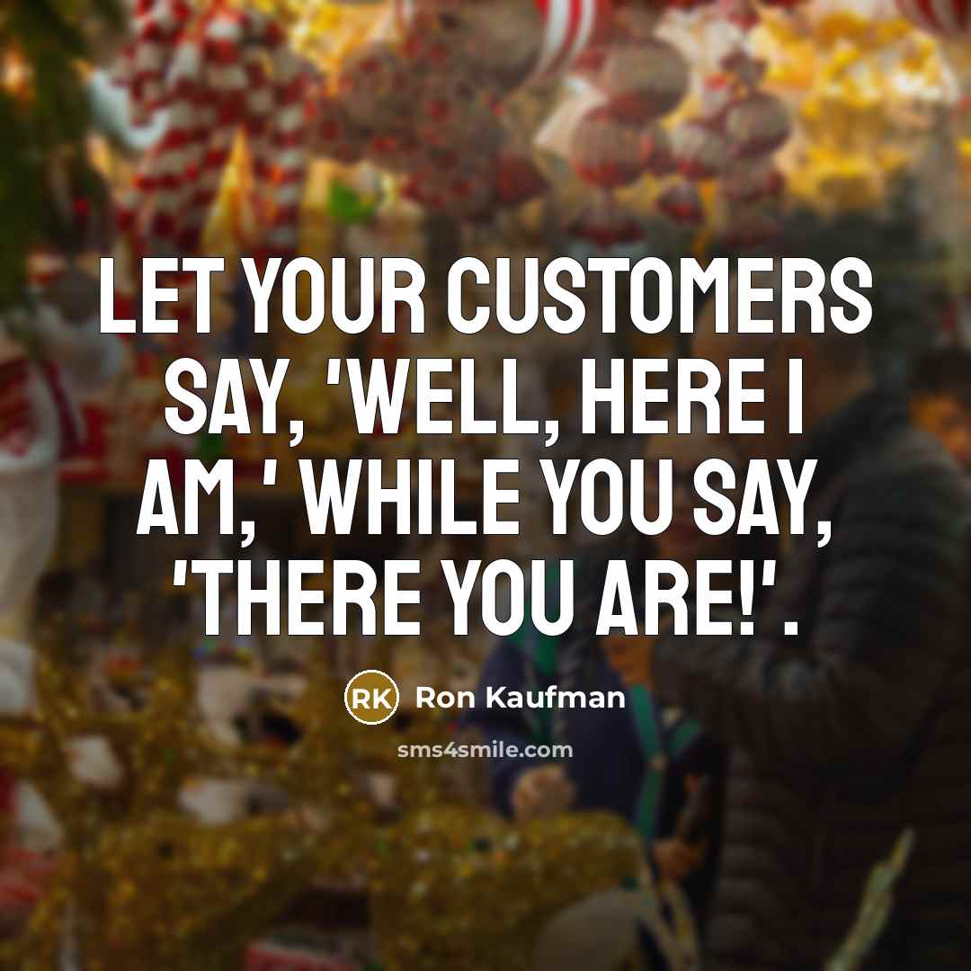 “Let your customers say, 'Well, here I am,' while you…” quote by Ron Kaufman
