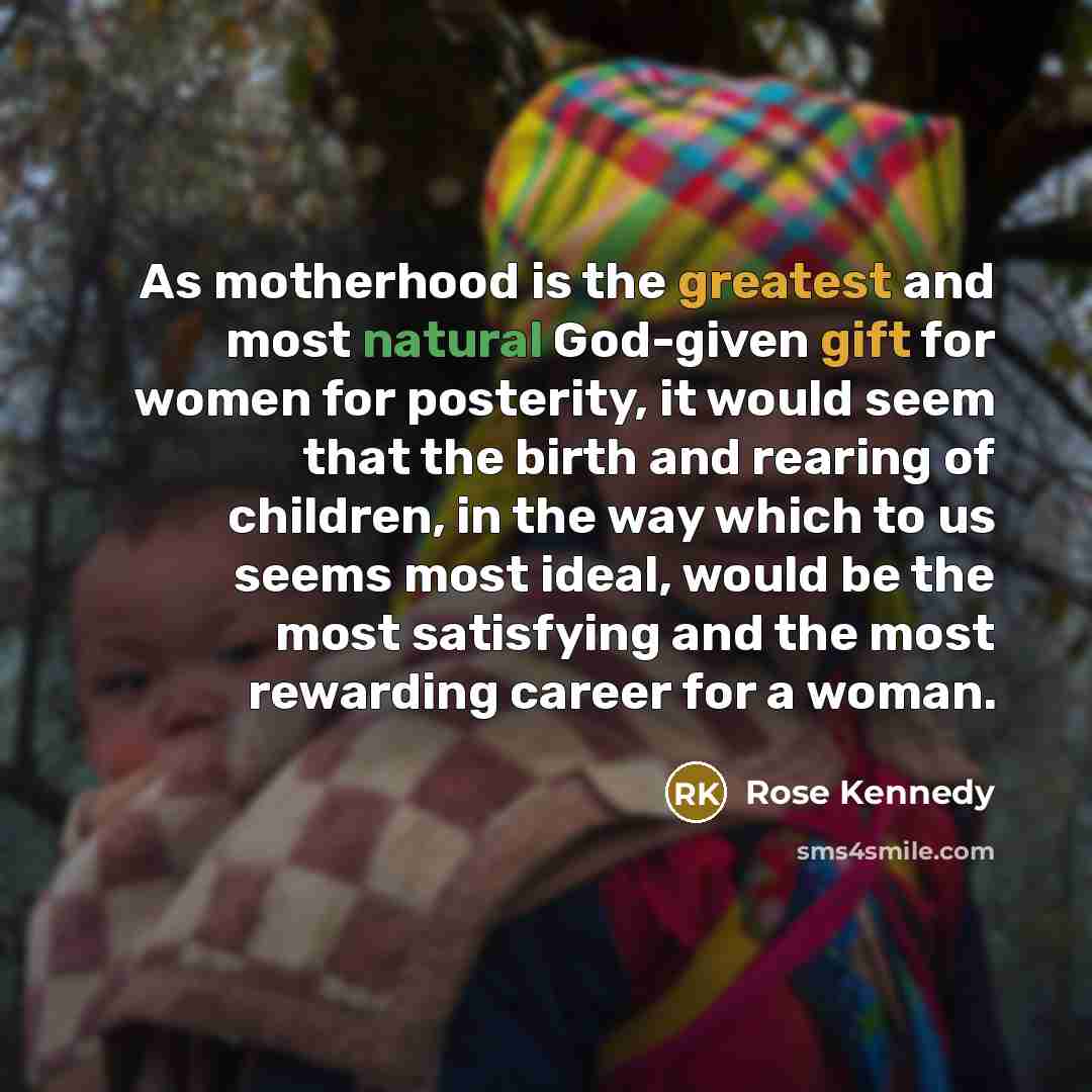 “As motherhood is the greatest and most natural God-given gift…” quote by Rose Kennedy