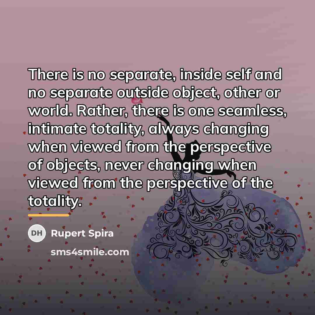“There is no separate, inside self and no separate outside…” quote by Rupert Spira