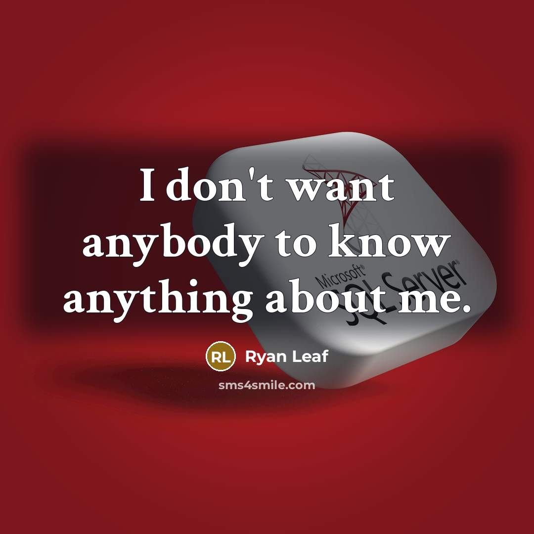 “I don't want anybody to know anything about me.…” quote by Ryan Leaf