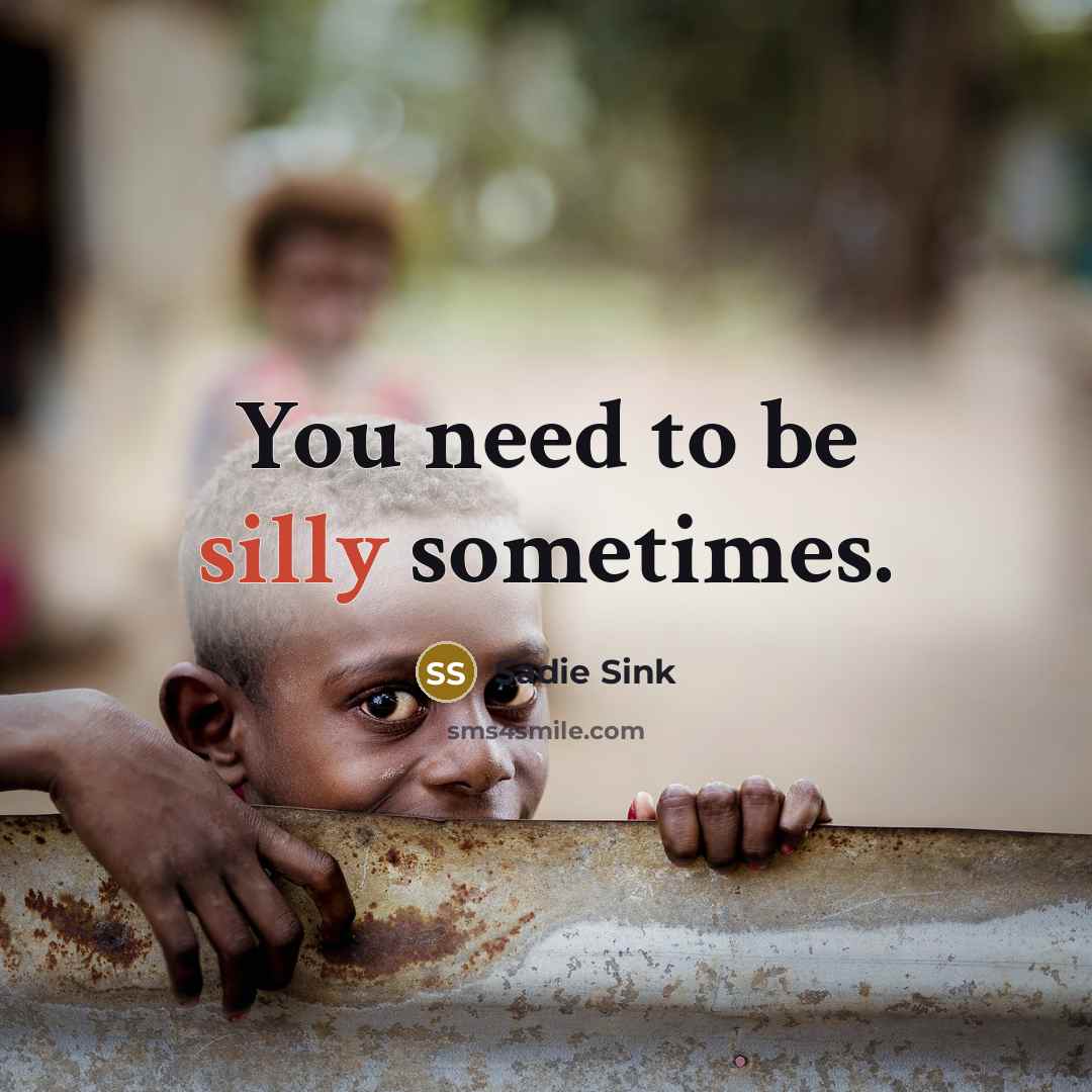 “You need to be silly sometimes.…” quote by Sadie Sink
