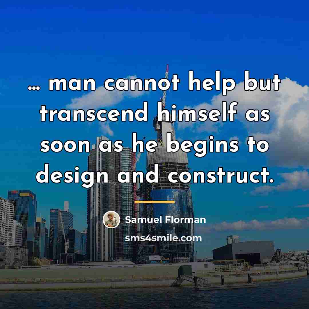 “... man cannot help but transcend himself as soon as…” quote by Samuel Florman