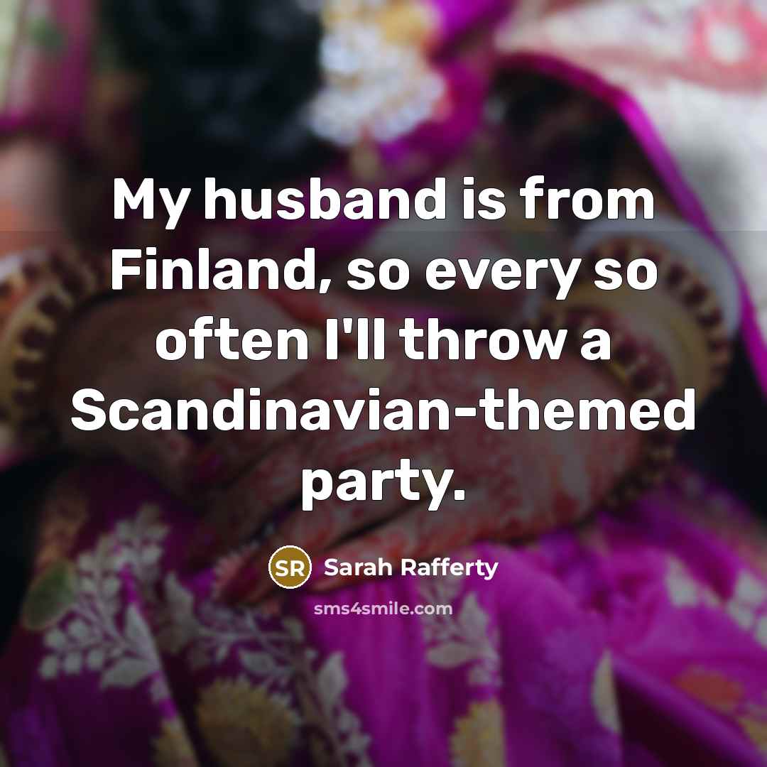 “My husband is from Finland, so every so often I'll…” quote by Sarah Rafferty