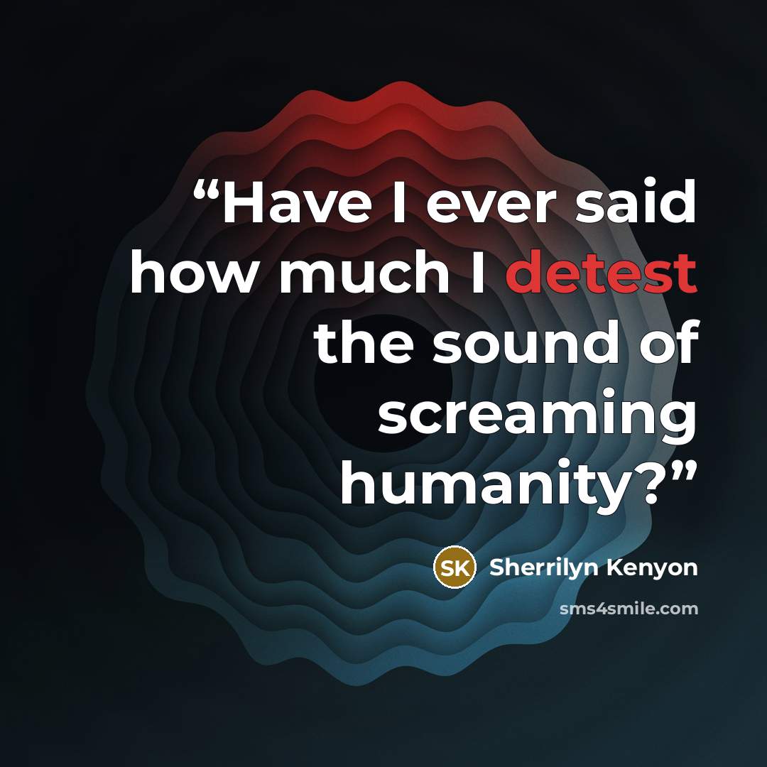 “Have I ever said how much I detest the sound of screaming humanity?” quote by Sherrilyn Kenyon
