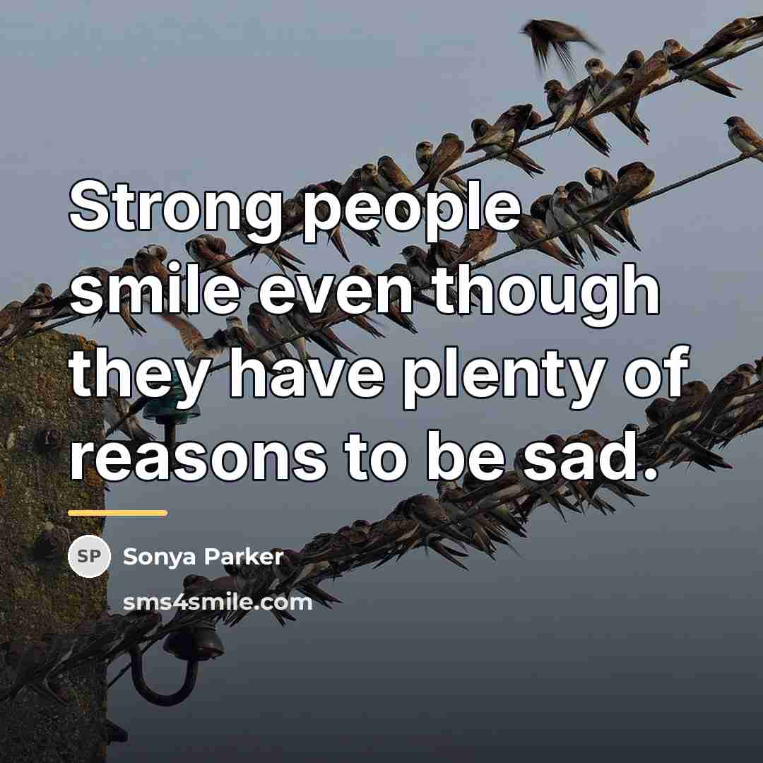 “Strong people smile even though they have plenty of reasons…” quote by SONYA PARKER